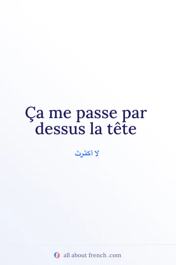 اقتباس فرنسي جميل: ca me passe par dessus la tete