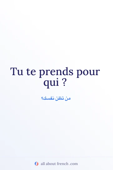 اقتباس فرنسي جميل: tu te prends pour qui