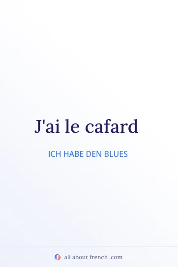 Ästhetische französische Redewendung avoir le cafard