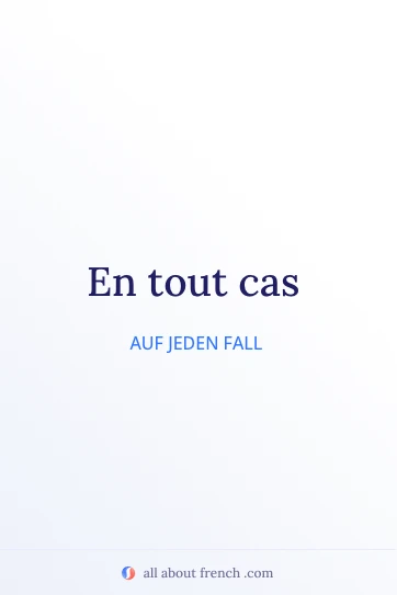 ästhetisches französisches Zitat en tout cas