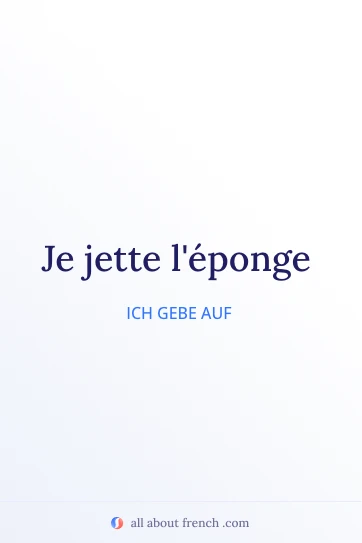 ästhetisches französisches Zitat je jette leponge