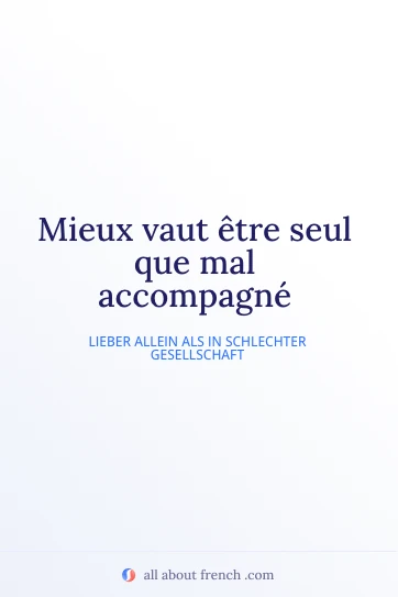 ästhetisches französisches Zitat mieux vaut etre seul que mal accompagne