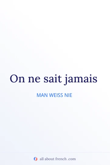 ästhetisches französisches Zitat on ne sait jamais