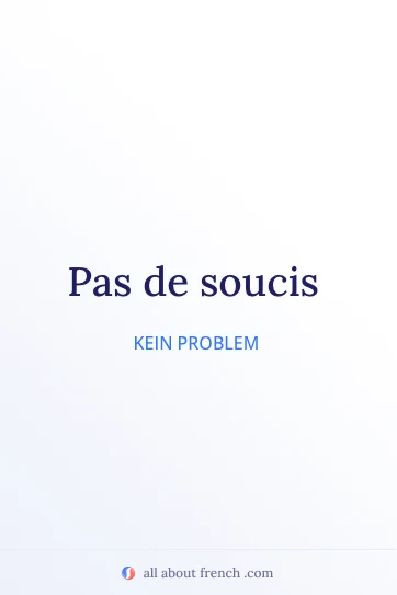 ästhetisches französisches Zitat pas de soucis