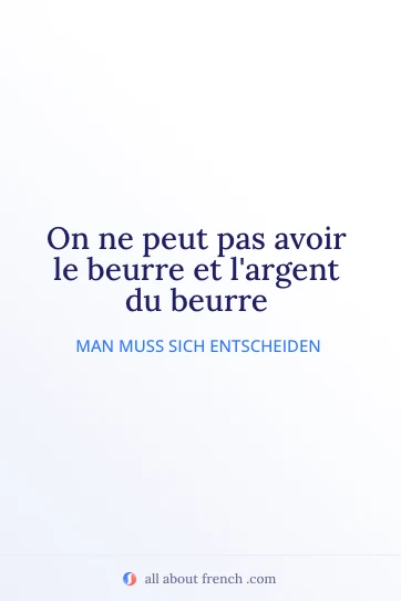 ästhetisches französisches Zitat on ne peut pas avoir le beurre et l'argent du beurre