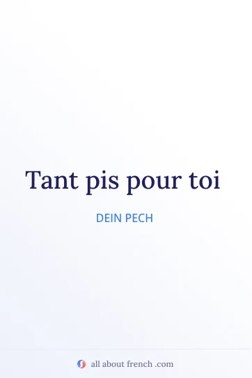ästhetisches französisches Zitat tant pis pour toi