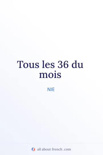 ästhetische französische Redewendung tous les 36 du mois