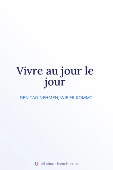 ästhetisches französisches Zitat vivre au jour le jour