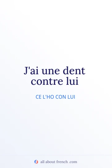 bella citazione francese avoir dent contre