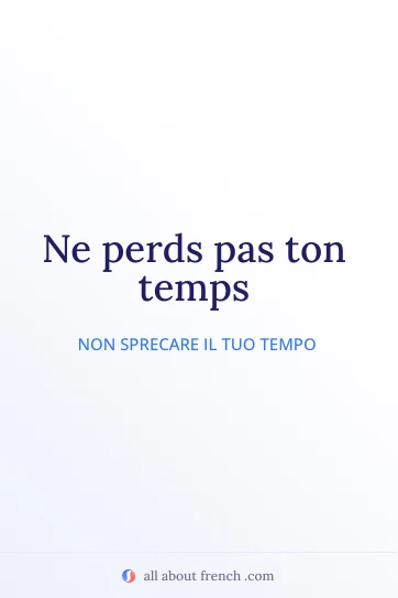 bella citazione francese ne perds pas ton temps