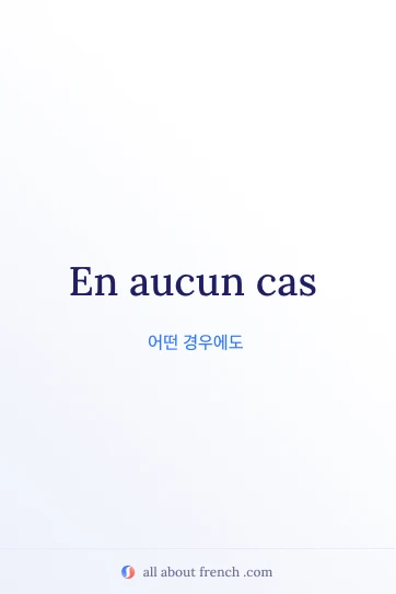 아름다운 프랑스어 명언 en aucun cas