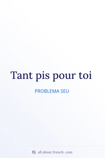 citação francesa estética tant pis pour toi