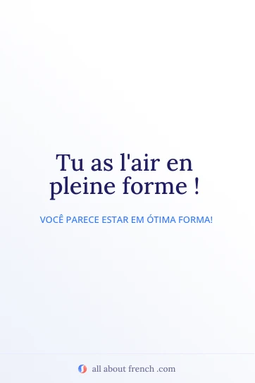 citação francesa estética tu as l'air en pleine forme