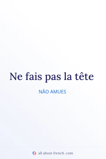 citação estética em francês fais pas la tete