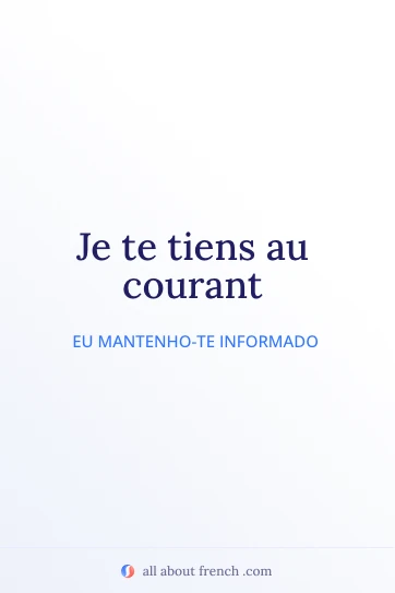 frase estética em francês je te tiens au courant