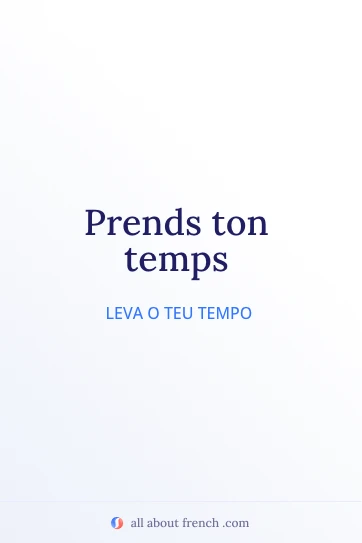 citação estética em francês prends ton temps